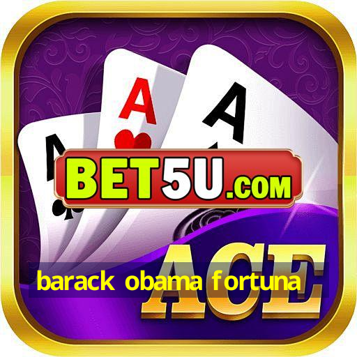 barack obama fortuna